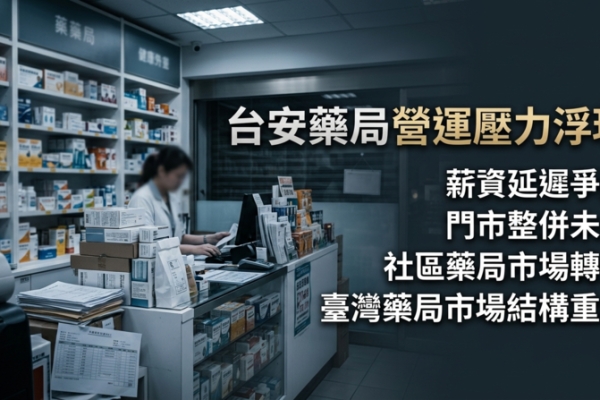 台安藥局營運壓力升高　薪資延遲爭議延燒　社區藥局與臺灣藥局市場進入結構重組