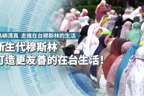 新生代穆斯林，打造更友善的在台生活！【獨立特派員】